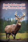 Deerly Delicious: 103 Easy Venison Recipes Cover Image