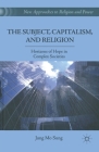 The Subject, Capitalism, and Religion: Horizons of Hope in Complex Societies (New Approaches to Religion and Power) Cover Image