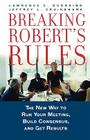 Breaking Robert's Rules: The New Way to Run Your Meeting, Build Consensus, and Get Results By Lawrence E. Susskind, Jeffrey L. Cruikshank Cover Image