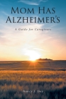 Mom Has Alzheimer's: A Guide for Caregivers By Nancy J. Day Cover Image