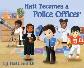 Matt Becomes a Police Officer By Matt Smith Cover Image