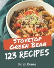 123 Stovetop Green Bean Recipes: A Stovetop Green Bean Cookbook that Novice can Cook By Sarah Bones Cover Image