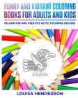 Funny And Vibrant Coloring Books For Adults And Kids: Relaxation And Creative Aztec Coloring Designs (Aztec Coloring Series) (Volume 1) By Louisa Henderson Cover Image