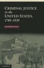 Criminal Justice in the United States, 1789-1939 (New Histories of American Law) By Elizabeth Dale Cover Image