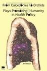 From Calcedonies to Orchids: Plays Promoting Humanity in Health Policy By Jeff Nisker Cover Image