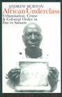 African Underclass: Urbanization, Crime & Colonial Order in Dar es Salaam 1919-61 (Eastern African Studies) By Andrew Burton Cover Image