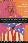 Killing the White Man's Indian: Reinventing Native Americans at the End of the Twentieth Century By Fergus M. Bordewich Cover Image