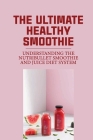 The Ultimate Healthy Smoothie: Understanding The Nutribullet Smoothie And Juice Diet System: Breakfast Smoothies For Weight Loss By Guillermo Barclay Cover Image