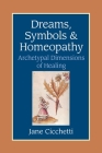 Dreams, Symbols, and Homeopathy: Archetypal Dimensions of Healing By Jane Cicchetti Cover Image