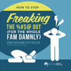 How to Stop Freaking the %#$@ Out for the Whole Fam Damnly By Erin Pash, Kyle Keller, Katie Henry (Illustrator) Cover Image