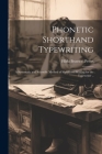 Phonetic Shorthand Typewriting; a Systematic and Scientific Method of Shorthand Writing for the Typewriter .. Cover Image