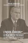 Lyndon Johnson, Vietnam, and the Presidency: The Speech of March 31, 1968 (Kenneth E. Montague Presidential Rhetoric Series) By David Zarefsky Cover Image