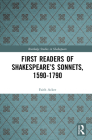 First Readers of Shakespeare's Sonnets, 1590-1790 (Routledge Studies in Shakespeare) By Faith D. Acker Cover Image