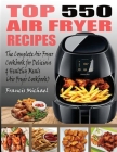 Top 550 Air Fryer Recipes: The Complete Air Fryer Recipes Cookbook for Easy, Delicious and Healthy Meals (Air Fryer Cookbook) By Francis Michael Cover Image