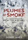 Plumes of Smoke: The Destruction of Montecassino 1944 (Wolverhampton Military Studies) By Derek James Cover Image