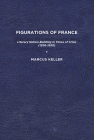 Figurations of France: Literary Nation-Building in Times of Crisis (1550-1650) By Marcus Keller Cover Image