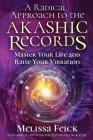 A Radical Approach to the Akashic Records: Master Your Life and Raise Your Vibration By Melissa Feick Cover Image