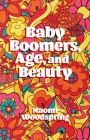Baby Boomers, Age, and Beauty By Naomi Woodspring Cover Image