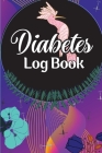 Diabetes Log Book: A Complete Diabetes Journal Diary & Log Book, Blood Sugar Tracker & Level Monitoring, Daily Diabetic Glucose Tracker a By Bisca Nomed Cover Image