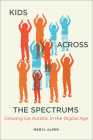 Kids Across the Spectrums: Growing Up Autistic in the Digital Age Cover Image