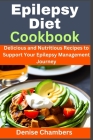 Epilepsy Diet Cookbook: Delicious and Nutritious Recipes to Support Your Epilepsy Management Journey Cover Image