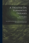 A Treatise On Verminous Diseases: Preceded By The Natural History Of Intestinal Worms, And Their Origin In The Human Body Cover Image