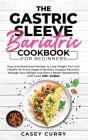 The Gastric Sleeve Bariatric Cookbook for Beginners: Easy and Nutritional Recipes to Lose Weight Fast and Healthy for Every Stage of Bariatric Surgery Cover Image