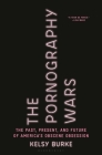 The Pornography Wars: The Past, Present, and Future of America’s Obscene Obsession Cover Image