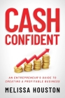 Cash Confident: An Entrepreneur's Guide to Creating a Profitable Business Cover Image
