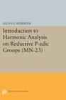Introduction to Harmonic Analysis on Reductive P-Adic Groups. (Mn-23): Based on Lectures by Harish-Chandra at the Institute for Advanced Study, 1971-7 By Allan G. Silberger Cover Image