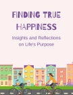 Finding True Happiness: Insights and Reflections on Life's Purpose By Luke Phil Russell Cover Image