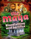 The Maya: Bloodletting and Sacrifice By Louise A. Spilsbury Cover Image