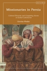 Missionaries in Persia: Cultural Diversity and Competing Norms in Global Catholicism By Christian Windler Cover Image