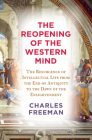 The Reopening of the Western Mind: The Resurgence of Intellectual Life from the End of Antiquity to the Dawn of the Enlightenment By Charles Freeman Cover Image