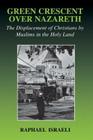 Green Crescent Over Nazareth: The Displacement of Christians by Muslims in the Holy Land (Israeli History) By Raphael Israeli Cover Image
