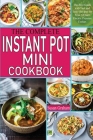 The Complete Instant Pot Mini Cookbook: The Best Guide with Fast and Tasty Recipes for Your 3-Quart Electric Pressure Cooker. Cover Image