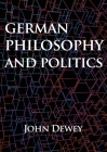 German philosophy and politics By John Dewey Cover Image