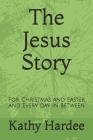 The Jesus Story: For Christmas and Easter and Every Day In Between Cover Image