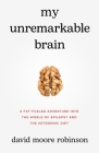 My Unremarkable Brain: A Fat-Fueled Adventure into the World of Epilepsy and the Ketogenic Diet By David Moore Robinson Cover Image