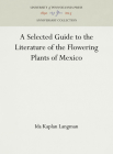 A Selected Guide to the Literature of the Flowering Plants of Mexico (Anniversary Collection) By Ida Kaplan Langman Cover Image
