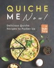 Quiche Me Now!: Delicious Quiche Recipes to Pucker Up By Layla Tacy Cover Image