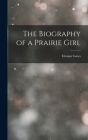 The Biography of a Prairie Girl By Eleanor Gates Cover Image
