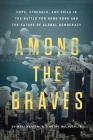 Among the Braves: Hope, Struggle, and Exile in the Battle for Hong Kong and the Future of Global Democracy By Shibani Mahtani, Timothy McLaughlin Cover Image