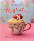 Microwave Mug Cakes!: 40 Home-Made Treats in an Instant Cover Image