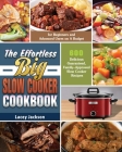 The Effortless Big Slow Cooker Cookbook: 600 Delicious Guaranteed, Family-Approved Slow Cooker Recipes for Beginners and Advanced Users on A Budget By Lacey Jackson Cover Image