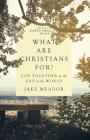 What Are Christians For?: Life Together at the End of the World Cover Image