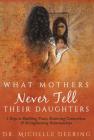 What Mothers Never Tell Their Daughters: 5 Keys to Building Trust, Restoring Connection, & Strengthening Relationships Cover Image