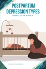 Postpartum Depression Types: Unipolar vs. Bipola By Opal N. Magnuson Cover Image