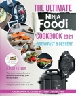 THE ULTIMATE NINJA FOODI COOKBOOK 2021 Breakfast & Dessert: The most comprehensive guide to mastering your Multicooker. Steaming, air frying, grilling Cover Image
