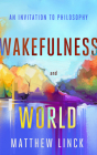 Wakefulness and World: An Invitation to Philosophy By Matthew Linck Cover Image